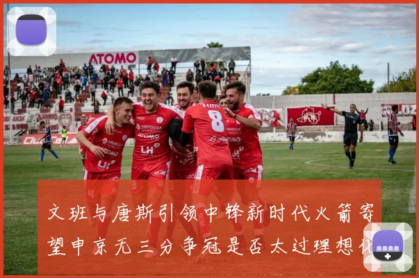 文班与唐斯引领中锋新时代火箭寄望申京无三分争冠是否太过理想化