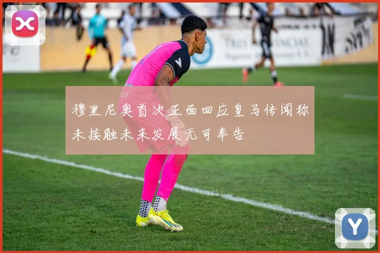穆里尼奥首次正面回应皇马传闻称未接触未来发展无可奉告