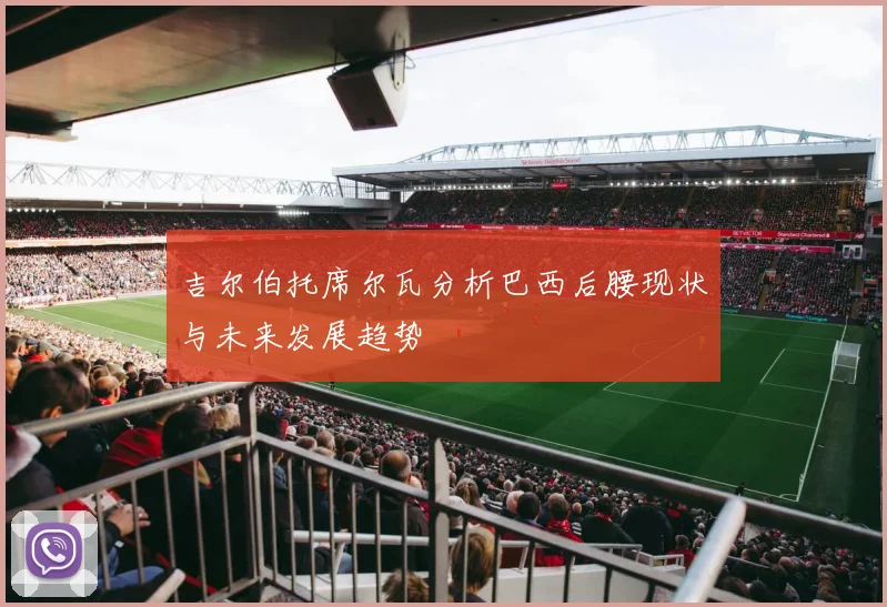 吉尔伯托席尔瓦分析巴西后腰现状与未来发展趋势